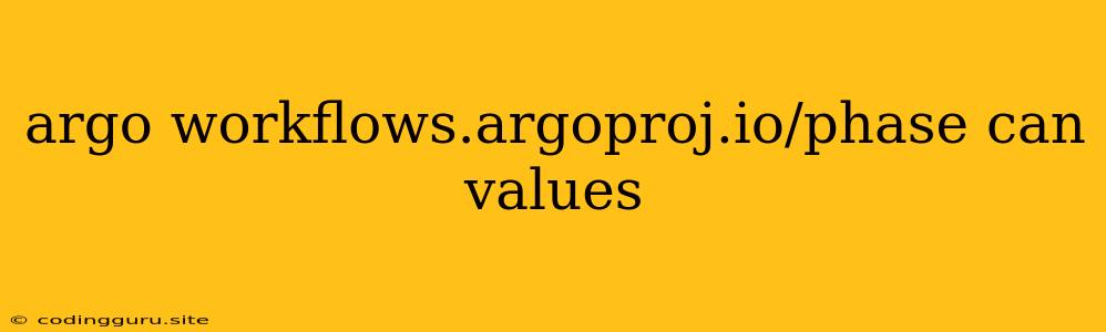 Argo Workflows.argoproj.io/phase Can Values