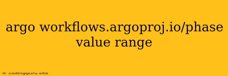 Argo Workflows.argoproj.io/phase Value Range