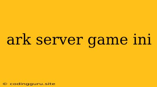 Ark Server Game Ini