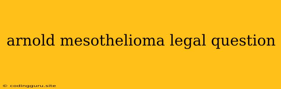 Arnold Mesothelioma Legal Question