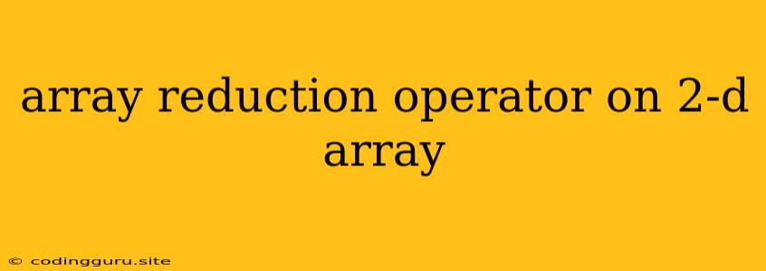 Array Reduction Operator On 2-d Array