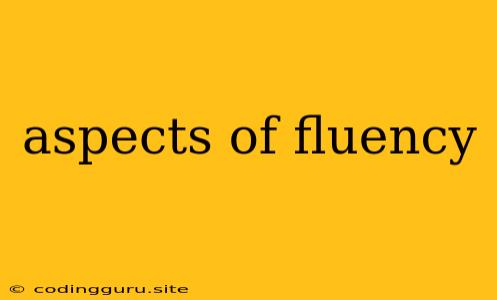 Aspects Of Fluency