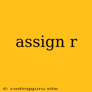 Assign R