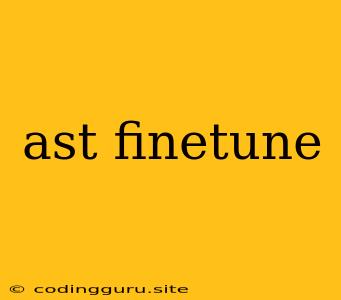 Ast Finetune