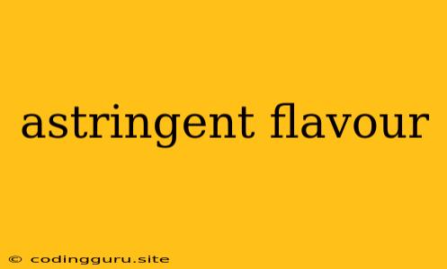 Astringent Flavour