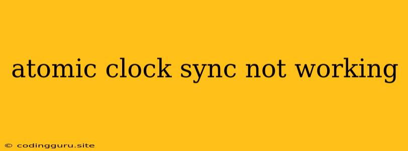 Atomic Clock Sync Not Working