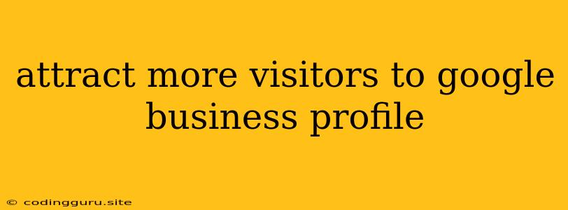 Attract More Visitors To Google Business Profile