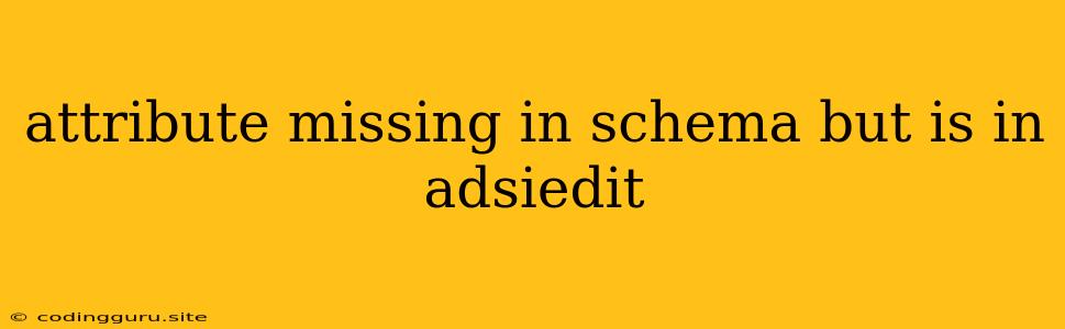 Attribute Missing In Schema But Is In Adsiedit