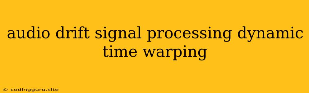 Audio Drift Signal Processing Dynamic Time Warping