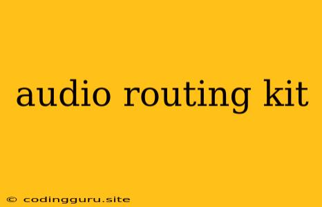 Audio Routing Kit