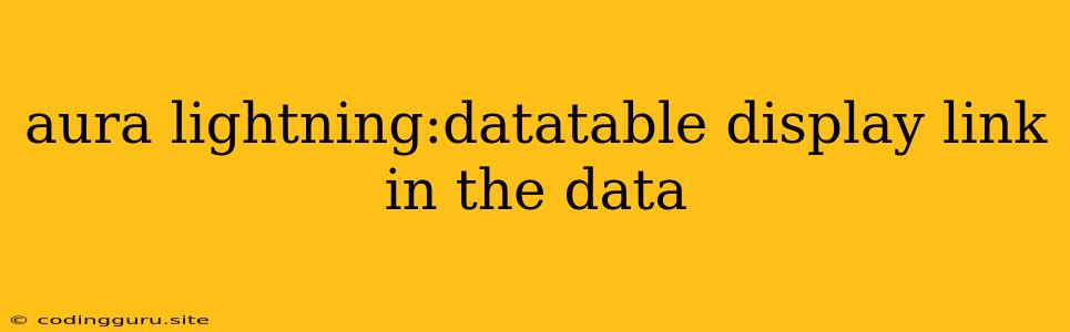 Aura Lightning:datatable Display Link In The Data