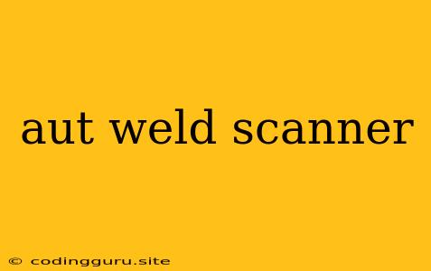 Aut Weld Scanner