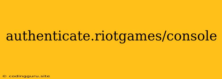 Authenticate.riotgames/console