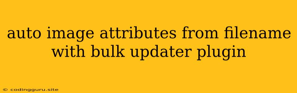 Auto Image Attributes From Filename With Bulk Updater Plugin