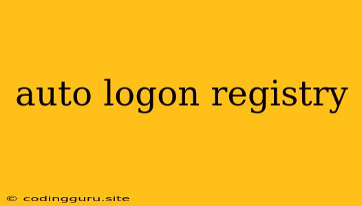 Auto Logon Registry