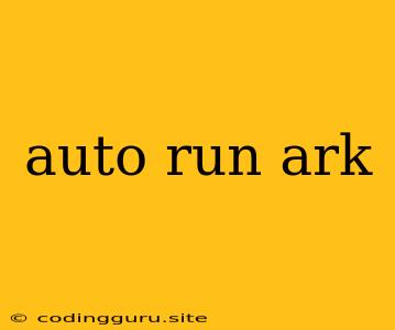 Auto Run Ark