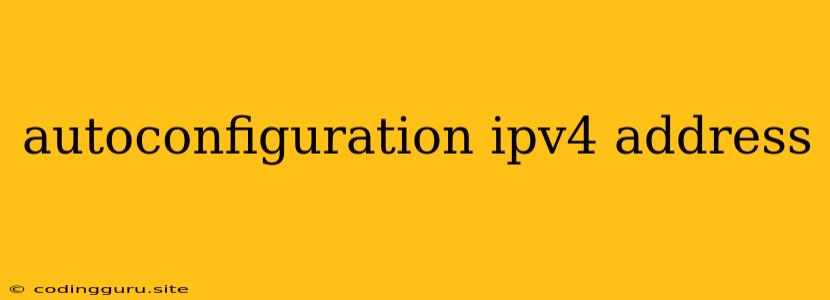 Autoconfiguration Ipv4 Address