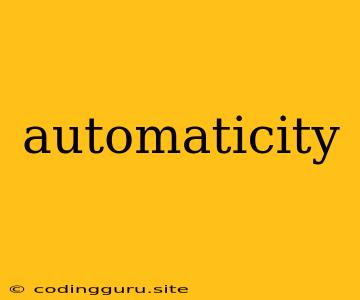 Automaticity