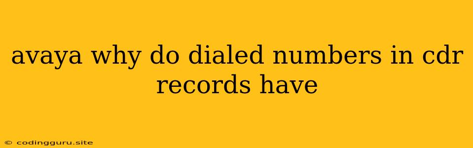 Avaya Why Do Dialed Numbers In Cdr Records Have