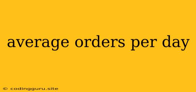 Average Orders Per Day