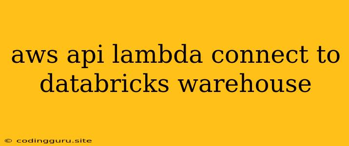 Aws Api Lambda Connect To Databricks Warehouse