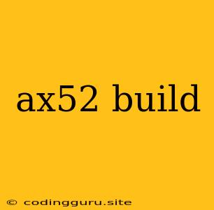 Ax52 Build