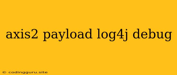 Axis2 Payload Log4j Debug