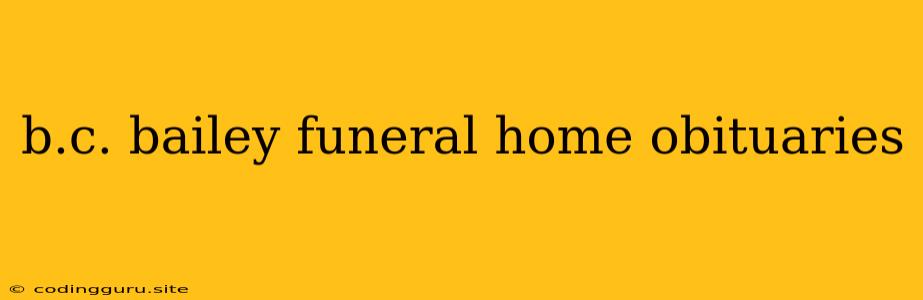 B.c. Bailey Funeral Home Obituaries