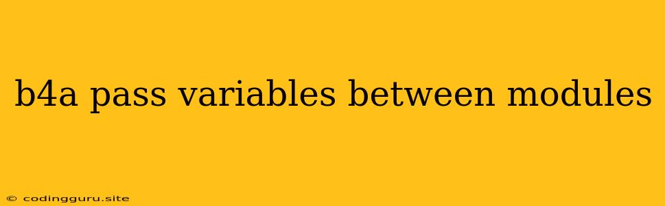 B4a Pass Variables Between Modules