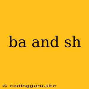 Ba And Sh