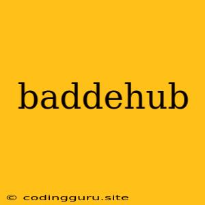 Baddehub