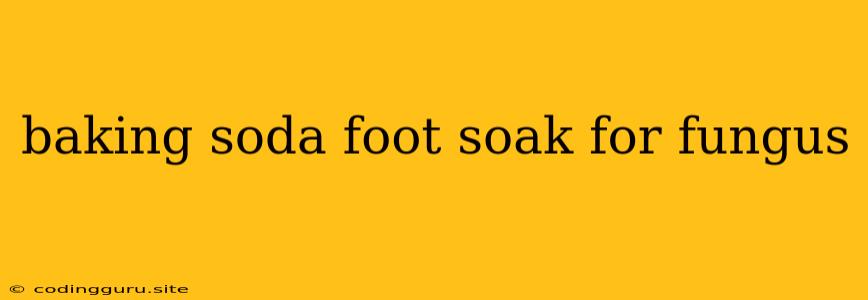 Baking Soda Foot Soak For Fungus