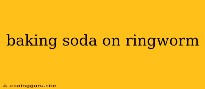 Baking Soda On Ringworm