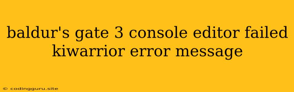 Baldur's Gate 3 Console Editor Failed Kiwarrior Error Message