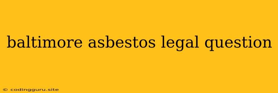 Baltimore Asbestos Legal Question