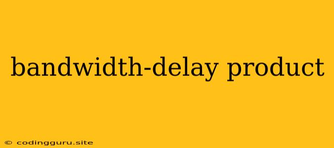 Bandwidth-delay Product