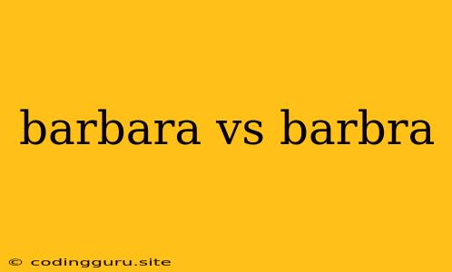 Barbara Vs Barbra