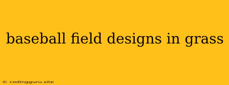 Baseball Field Designs In Grass