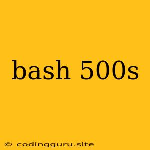 Bash 500s