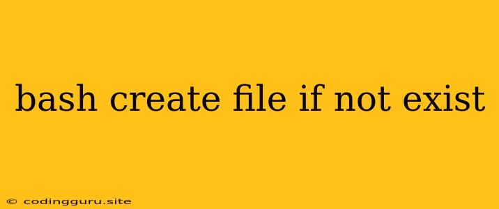 Bash Create File If Not Exist