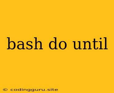 Bash Do Until