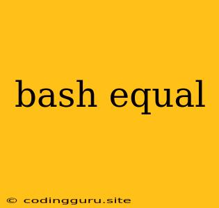 Bash Equal