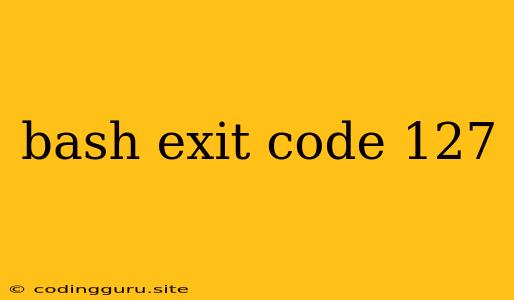 Bash Exit Code 127