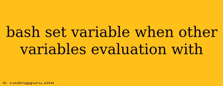 Bash Set Variable When Other Variables Evaluation With