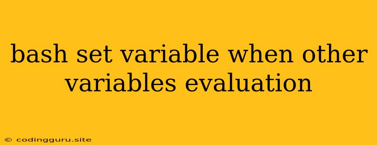 Bash Set Variable When Other Variables Evaluation