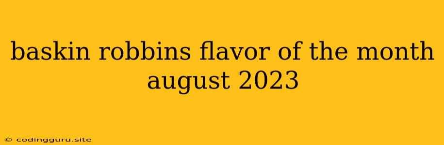 Baskin Robbins Flavor Of The Month August 2023