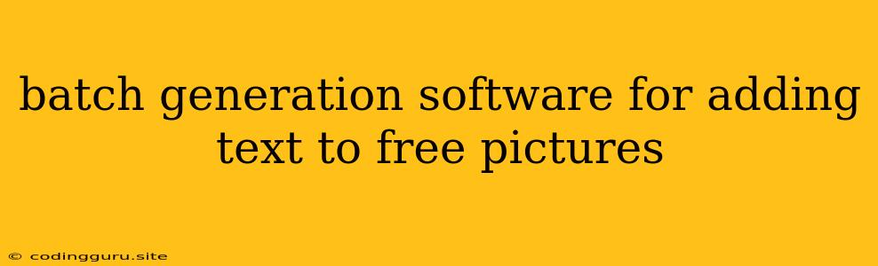 Batch Generation Software For Adding Text To Free Pictures