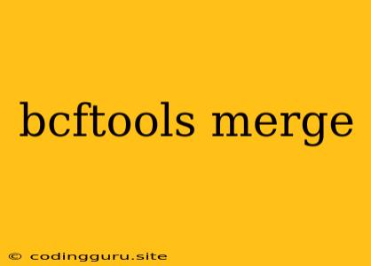 Bcftools Merge