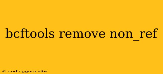 Bcftools Remove Non_ref