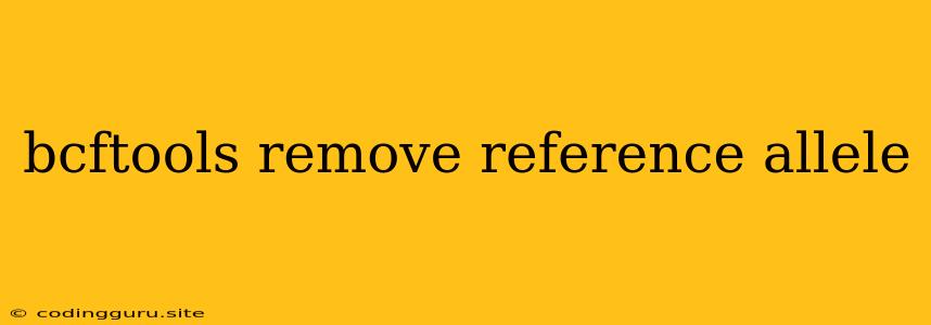 Bcftools Remove Reference Allele